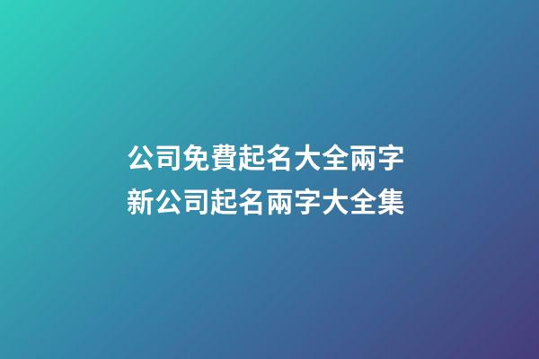 公司免費起名大全兩字 新公司起名兩字大全集-第1張-公司起名-玄機派